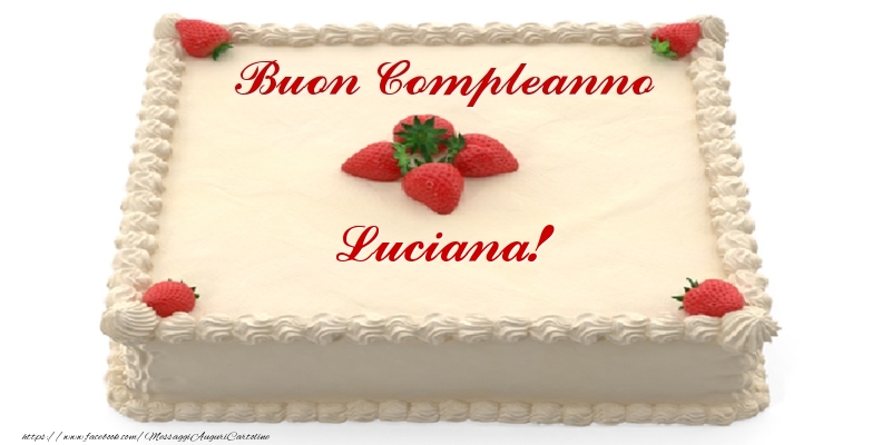 Torta Con Fragole Buon Compleanno Luciana Cartoline Di Compleanno Con Nome Luciana Cartolineconnomi Com