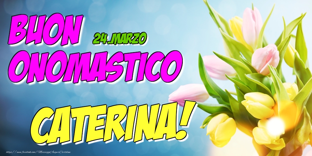 24.Marzo - Buon Onomastico Caterina! | Cartolina con fiori per ragazze o donne | Cartoline di onomastico