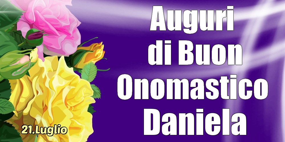 21.Luglio - La mulți ani de ziua onomastică Daniela! | Cartolina con rose per signori o signore | Cartoline di onomastico