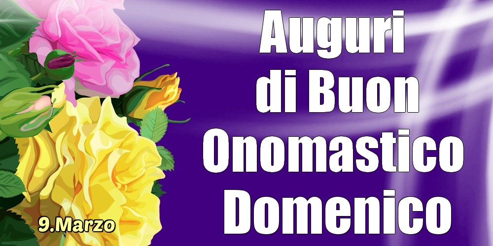 9.Marzo - La mulți ani de ziua onomastică Domenico! | Cartolina con rose per signori o signore | Cartoline di onomastico